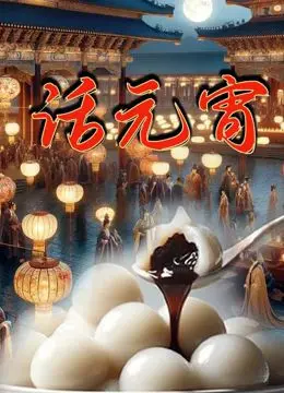 《话元宵》：一场穿越时空的文化盛宴，感受传统节日的独特魅力与深厚底蕴